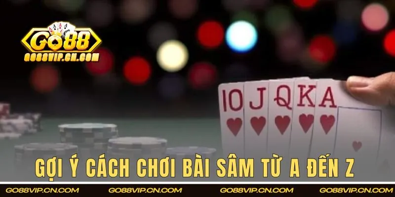 Gợi ý cách chơi bài Sâm từ A đến Z